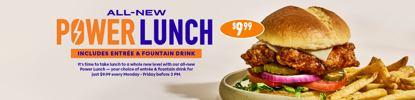 ALL-NEW PAWER LUNCH INCLUDES ENTREE & FOUNTAIN DRINK. It's time to take lunch to a whole new level with our all-new Power Lunch - your choice of entrée & fountain drink for just $9.99 every Monday - Friday before 3 PM.